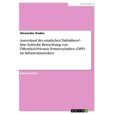 Ausverkauf des staatlichen Tafelsilbers? - Eine kritische Betrachtung von Öffentlich-Privaten Partnerschaften (ÖPP) im Infrastruktursektor,