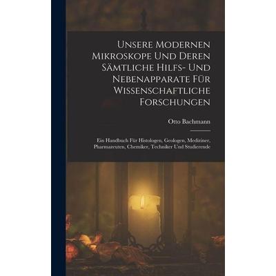 Unsere Modernen Mikroskope Und Deren Sämtliche Hilfs- Und Nebenapparate Für Wissenschaftliche Forschungen, Gebundene Ausgabe von Otto Bachmann, Hutson