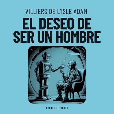 El deseo de ser un hombre - Villiers De L'Isle Adam, Audio, 4066004735948