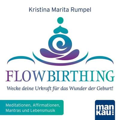 FlowBirthing - Wecke deine Urkraft für das Wunder der Geburt! - Kristina Marita Rumpel, Audio, 4057664068941