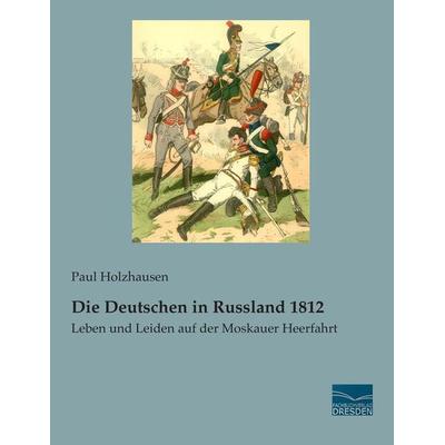 Die Deutschen in Russland 1812, Taschenbuch von Paul Holzhausen, Fachbuchverlag Dresden, 978-3-95692-489-7