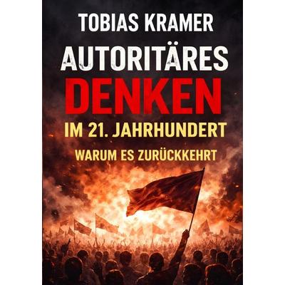 Autoritäres Denken im 21. Jahrhundert, Taschenbuch von Tobias Kramer, Epubli, 978-3-565-30730-2