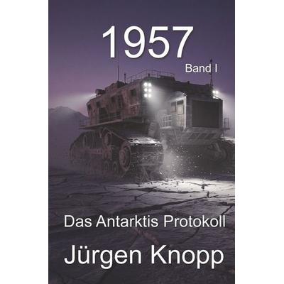 1957 - Das Antarktis Protokoll, Taschenbuch von Jürgen Knopp, Tolino media, 978-3-695-66254-8