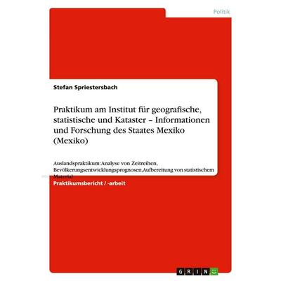 Praktikum am Institut für geografische, statistische und Kataster - Informationen und Forschung des Staates Mexiko (Mexiko), Taschenbuch von Stefan