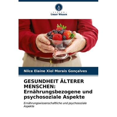 GESUNDHEIT ÄLTERER MENSCHEN: Ernährungsbezogene und psychosoziale Aspekte, Taschenbuch von Nilce Elaine Xiol Morais Gonçalves, Verlag Unser Wissen,