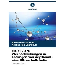 Molekulare Wechselwirkungen in Lösungen von Acyrlamid - eine Ultraschallstudie, Fachbücher von Krishna Rao Dhanekula, Bhanu Prakash Kolla