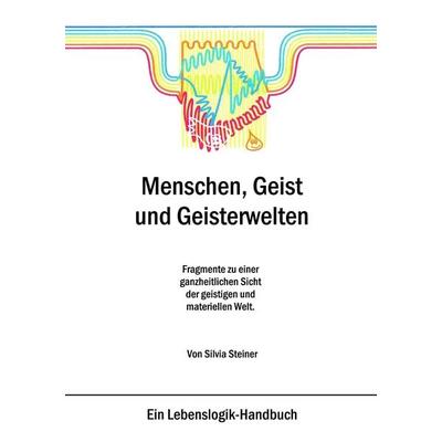 Menschen, Geist und Geisterwelten, Taschenbuch von Silvia Steiner, BoD – Books on Demand, 978-3-8334-0721-5