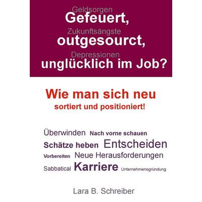 Gefeuert, outgesourct, unglücklich im Job?, Taschenbuch von Lara B. Schreiber, BoD – Books on Demand, 978-3-7386-1457-2