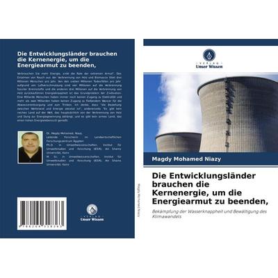 Die Entwicklungsländer brauchen die Kernenergie, um die Energiearmut zu beenden,, Taschenbuch von Magdy Mohamed Niazy, Verlag Unser Wissen,