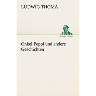 Onkel Peppi und andere Geschichten, Taschenbuch von Ludwig Thoma, Tredition, 978-3-8424-9396-4
