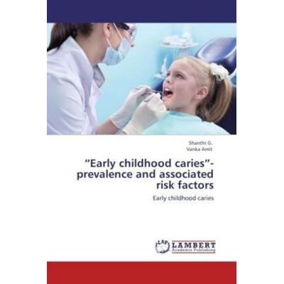 G. , S: 'Early childhood caries'- prevalence and associated, Taschenbuch von Shanthi G.,Vanka Amit, LAP LAMBERT Academic Publishing, 978-3-659-13060-1