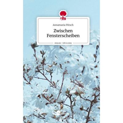 Zwischen Fensterscheiben. Life is a Story - story.one, Gebundene Ausgabe von Annamaria Pötsch, Story.one publishing, 978-3-7108-8678-2