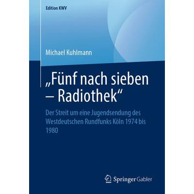 „Fünf nach sieben – Radiothek“, Taschenbuch von Michael Kuhlmann, Springer Fachmedien Wiesbaden GmbH, 978-3-658-24238-1