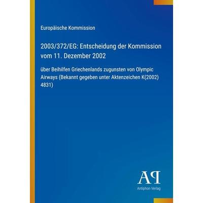 2003/372/EG: Entscheidung der Kommission vom 11. Dezember 2002, Taschenbuch von Europäische Kommission, Antiphon Verlag, 978-3-387-70524-9