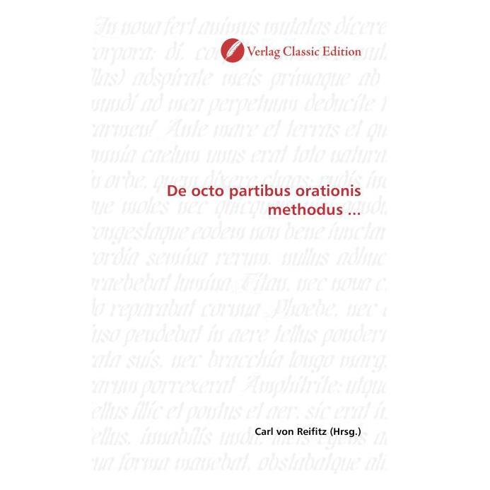 Classic Edition De octo partibus orationis methodus... (Softcover, Carl von Reifitz) (55263443)