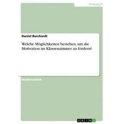 Welche Möglichkeiten bestehen, um die Motivation im Klassenzimmer zu fördern?, Taschenbuch von Daniel Burchardt, GRIN, 978-3-668-68504-8