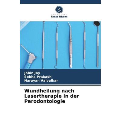 Wundheilung nach Lasertherapie in der Parodontologie, Taschenbuch von Jobin Joy,Sobha Prakash,Narayan Valvalkar, Verlag Unser Wissen,