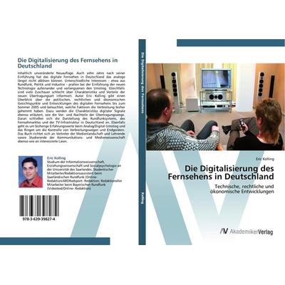 Die Digitalisierung des Fernsehens in Deutschland, Taschenbuch von Eric Kolling, AV Akademikerverlag, 978-3-639-39827-4