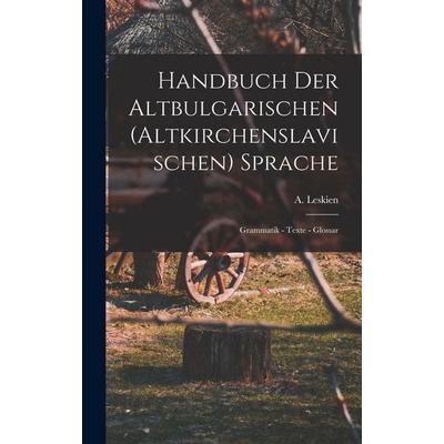 Handbuch der Altbulgarischen (Altkirchenslavischen) Sprache, Gebundene Ausgabe von A. Leskien, Tradd Street Press, 978-1-01-741784-5