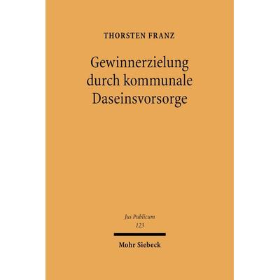 Gewinnerzielung durch kommunale Daseinsvorsorge, Gebundene Ausgabe von Thorsten Franz, Mohr Siebeck, 978-3-16-148582-4