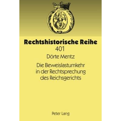 Die Beweislastumkehr in der Rechtsprechung des Reichsgerichts, Gebundene Ausgabe von Dörte Mentz, Peter Lang GmbH, Internationaler Verlag der