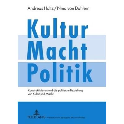 Kultur – Macht – Politik, Gebundene Ausgabe von Andreas Holtz,Nina Dahlern, Peter Lang GmbH, Internationaler Verlag der Wissenschaften,