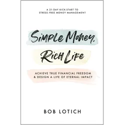 Simple Money, Rich Life: Achieve True Financial Freedom and Design a Life of Eternal Impact, Sachbücher von Bob Lotich
