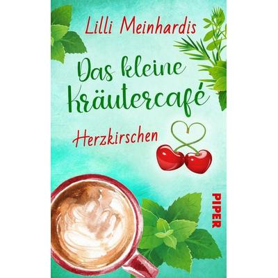 Das kleine Kräutercafé – Herzkirschen, Taschenbuch von Lilli Meinhardis, Piper Taschenbuch