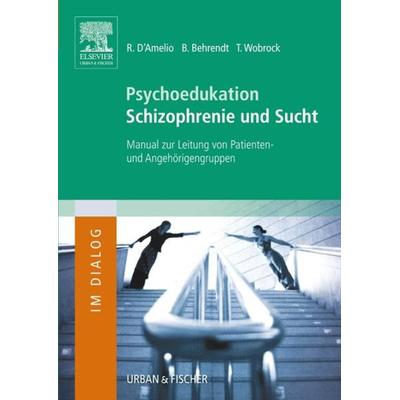 Psychoedukation Schizophrenie und Sucht, Taschenbuch von Bernd Behrendt,Thomas Wobrock,Roberto D'Amelio; Urban & Fischer in Elsevier,