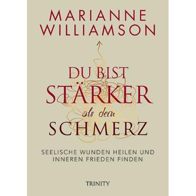 Du bist stärker als dein Schmerz, Gebundene Ausgabe von Marianne Williamson, Trinity