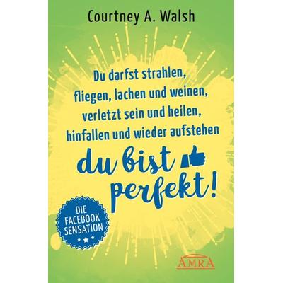 Du darfst strahlen, fliegen, lachen und weinen, verletzt sein und heilen, hinfallen und wieder aufstehen – DU BIST PERFEKT!, Gebundene Ausgabe von