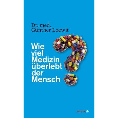 Wie viel Medizin überlebt der Mensch?, Taschenbuch von Günther Loewit, Haymon Verlag, 978-3-85218-917-8
