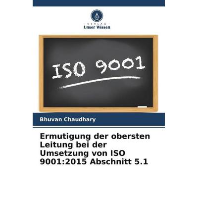 Ermutigung der obersten Leitung bei der Umsetzung von ISO 9001:2015 Abschnitt 5.1, Taschenbuch von Bhuvan Chaudhary, Verlag Unser Wissen,
