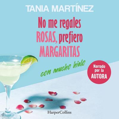 No me regales rosas, prefiero margaritas con mucho hielo - Tania Martínez, Audio, 9788410642584