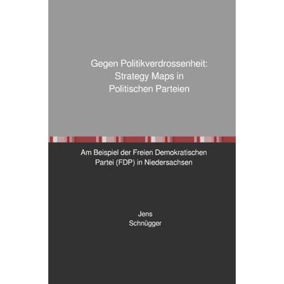 Gegen Politikverdrossenheit: Strategy Maps in Politischen Parteien, Taschenbuch von Jens Schnügger, Epubli, 978-3-7467-1171-3