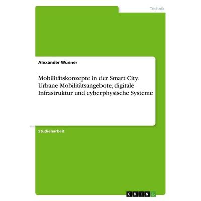 Mobilitätskonzepte in der Smart City. Urbane Mobilitätsangebote, digitale Infrastruktur und cyberphysische Systeme, Taschenbuch von Alexander Wunner,