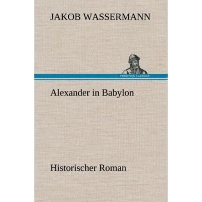 Alexander in Babylon, Gebundene Ausgabe von Jakob Wassermann, Tredition, 978-3-8472-6338-8