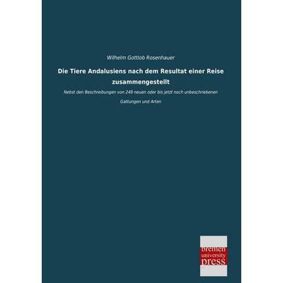 Die Tiere Andalusiens nach dem Resultat einer Reise zusammengestellt, Taschenbuch von Wilhelm Gottlob Rosenhauer, Bremen University Press,