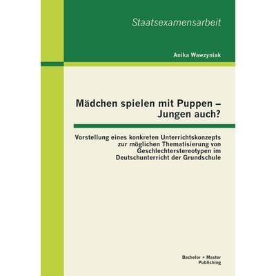 Mädchen spielen mit Puppen - Jungen auch? Vorstellung eines konkreten Unterrichtskonzepts zur möglichen Thematisierung von Geschlechterstereotypen im