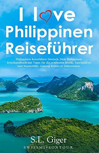 Giger, S. L. - I love Philippinen Reiseführer: Philippinen Reiseführer Deutsch. Dein Philippinen Reisehandbuch mit Tipps für die schönsten Inseln, Tauchplätze und Wasserfälle. Günstig Reisen in Südostasien. - Preis vom 09.10.2026 07:28:09 h
