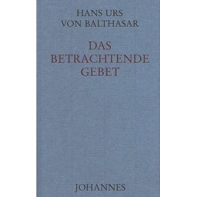 Das betrachtende Gebet, Gebundene Ausgabe von Hans Urs Balthasar, Johannes Verlag, 978-3-89411-065-9