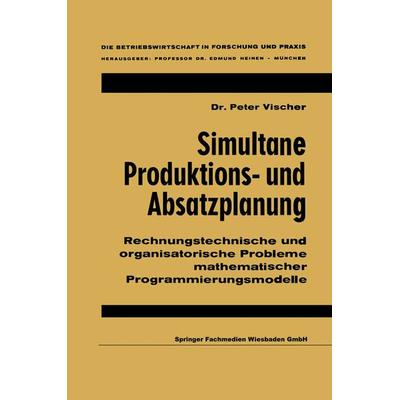 Simultane Produktions- und Absatzplanung, Taschenbuch von Peter Vischer, Betriebswirtschaftlicher Verlag Gabler, 978-3-663-12554-9