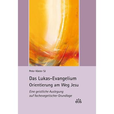 Das Lukas-Evangelium. Orientierung am Weg Jesu, Gebundene Ausgabe von Peter Köster, EOS, 978-3-8306-7863-2
