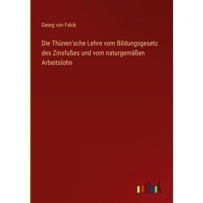 Die Thünen'sche Lehre vom Bildungsgesetz des Zinsfußes und vom naturgemäßen Arbeitslohn, Gebundene Ausgabe von Georg Falck, Outlook, 978-3-368-42939-3