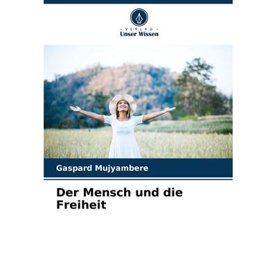 Der Mensch und die Freiheit, Taschenbuch von Gaspard Mujyambere, Verlag Unser Wissen, 978-620-7-20553-0