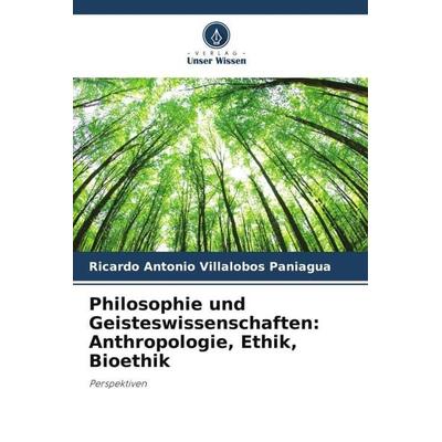 Philosophie und Geisteswissenschaften: Anthropologie, Ethik, Bioethik, Taschenbuch von Ricardo Antonio Villalobos Paniagua, Verlag Unser Wissen,
