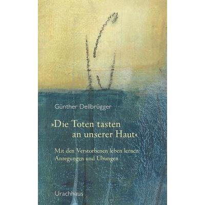 »Die Toten tasten an unserer Haut«, Gebundene Ausgabe von Günther Dellbrügger, Urachhaus, 978-3-8251-5441-7
