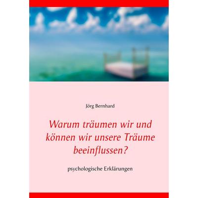 Warum träumen wir und können wir unsere Träume beeinflussen?, Taschenbuch von Jörg Bernhard, BoD – Books on Demand, 978-3-7481-7466-0