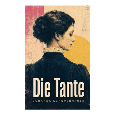 Die Tante, Taschenbuch von Johanna Schopenhauer, E-artnow, 978-80-273-5444-3