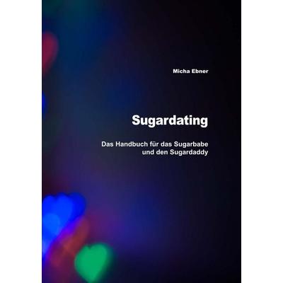 Sugardating, Taschenbuch von Micha Ebner, BoD – Books on Demand, 978-3-7494-8121-7